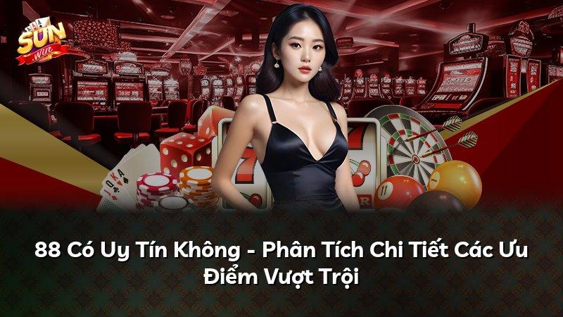 88 Có Uy Tín Không - Phân Tích Chi Tiết Các Ưu Điểm Vượt Trội