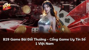 B29 Game Bài Đổi Thưởng – Cổng Game Uy Tín Số 1 Việt Nam