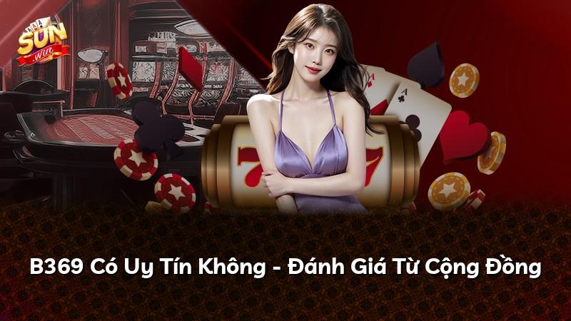 B369 Có Uy Tín Không - Đánh Giá Từ Cộng Đồng