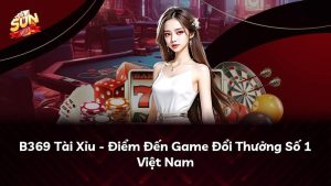 B369 Tài Xỉu – Điểm Đến Game Đổi Thưởng Số 1 Việt Nam