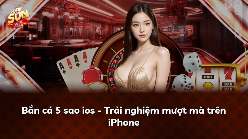 Bắn cá 5 sao ios - Trải nghiệm mượt mà trên iPhone