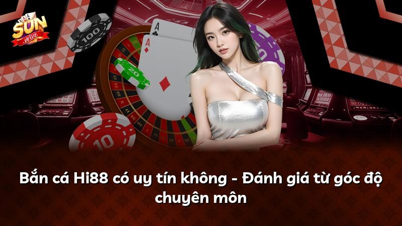 Bắn cá Hi88 có uy tín không - Đánh giá từ góc độ chuyên môn