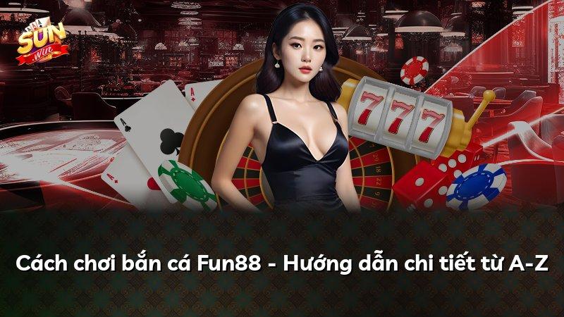 Cách chơi bắn cá Fun88 - Hướng dẫn chi tiết từ A-Z