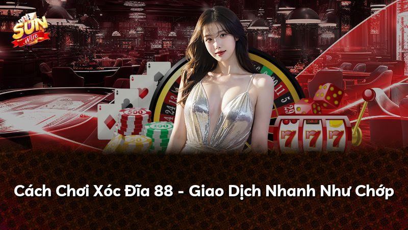 Cách Chơi Xóc Đĩa 88 - Giao Dịch Nhanh Như Chớp