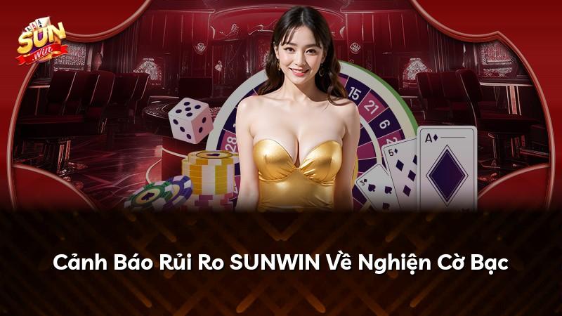Cảnh Báo Rủi Ro SUNWIN Về Nghiện Cờ Bạc