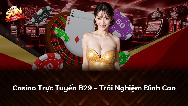 Casino Trực Tuyến B29 - Trải Nghiệm Đỉnh Cao