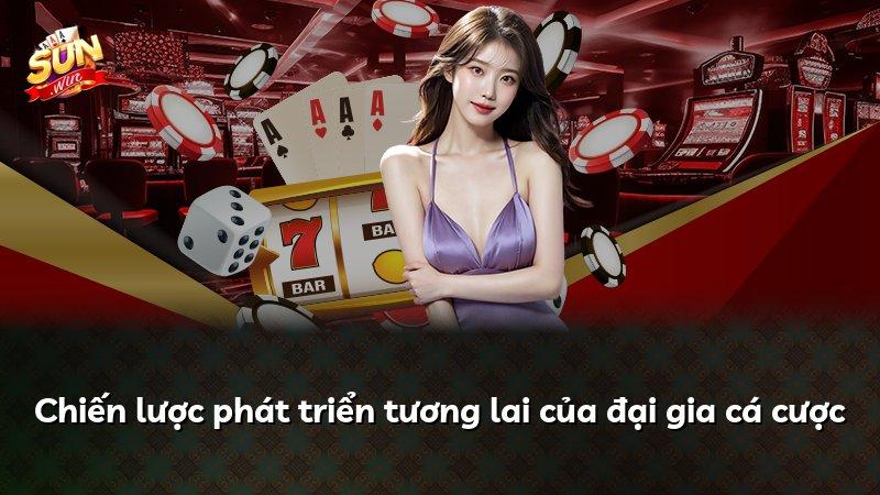 Chiến lược phát triển tương lai của đại gia cá cược