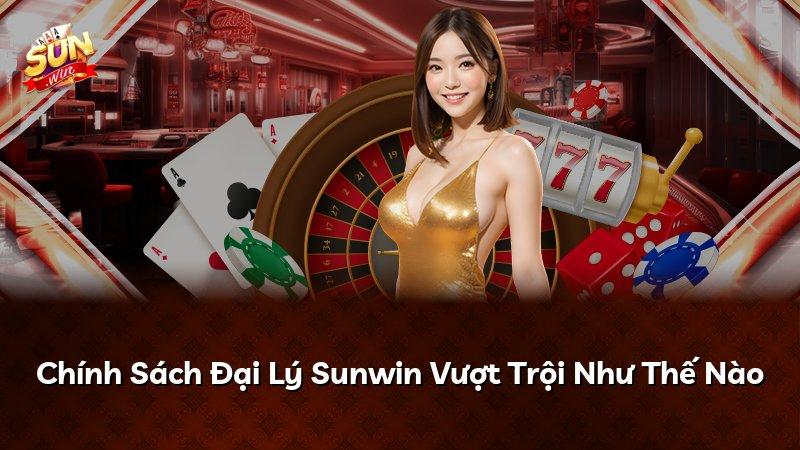 Chính Sách Đại Lý Sunwin Vượt Trội Như Thế Nào