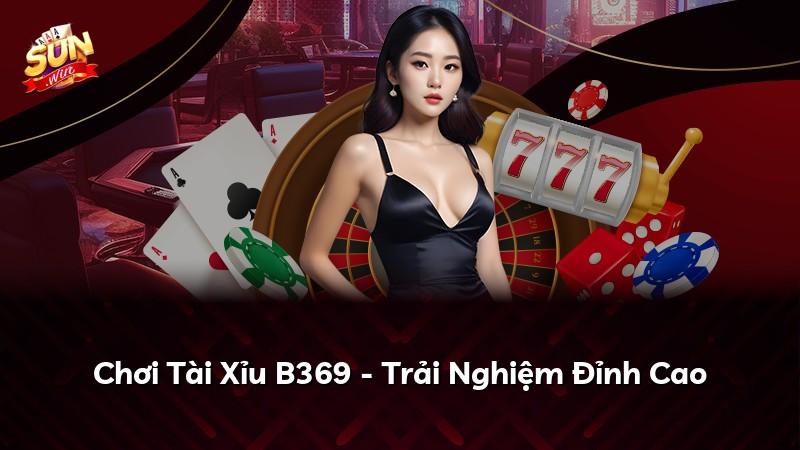 Chơi Tài Xỉu B369 - Trải Nghiệm Đỉnh Cao