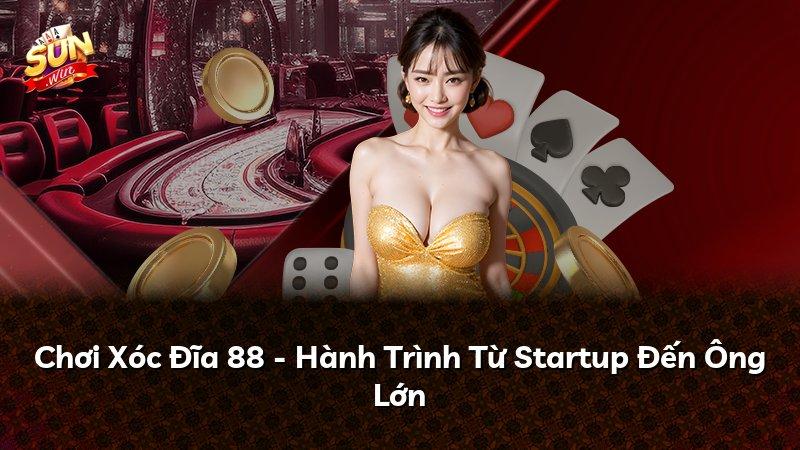 Chơi Xóc Đĩa 88 - Hành Trình Từ Startup Đến Ông Lớn