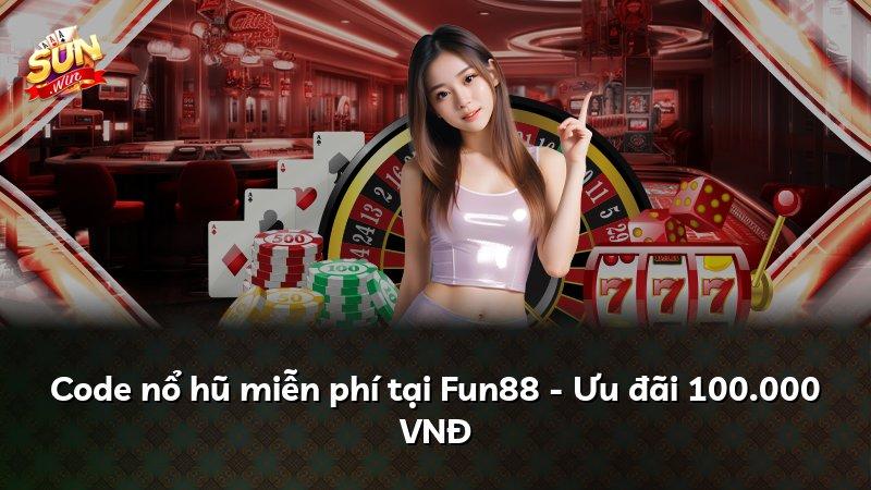Code nổ hũ miễn phí tại Fun88 - Ưu đãi 100.000 VNĐ