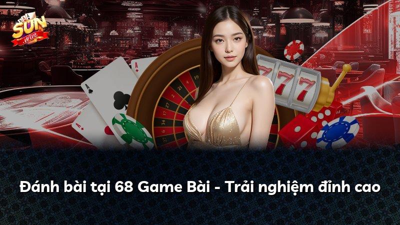 Đánh bài tại 68 Game Bài - Trải nghiệm đỉnh cao