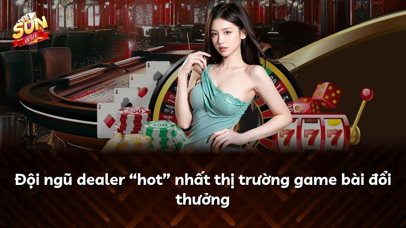 Đội ngũ dealer “hot” nhất thị trường game bài đổi thưởng