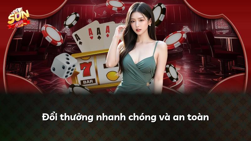 Đổi thưởng nhanh chóng và an toàn