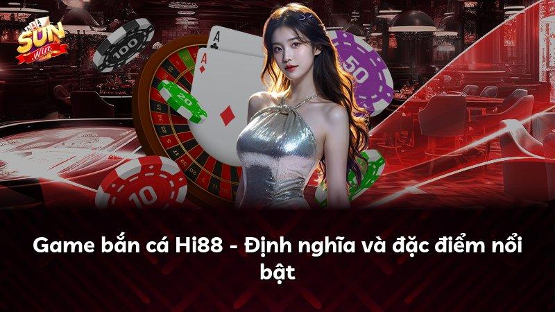 Game bắn cá Hi88 - Định nghĩa và đặc điểm nổi bật
