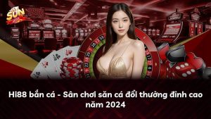 Hi88 bắn cá – Sân chơi săn cá đổi thưởng đỉnh cao năm 2024