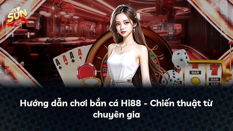 Hướng dẫn chơi bắn cá Hi88 - Chiến thuật từ chuyên gia