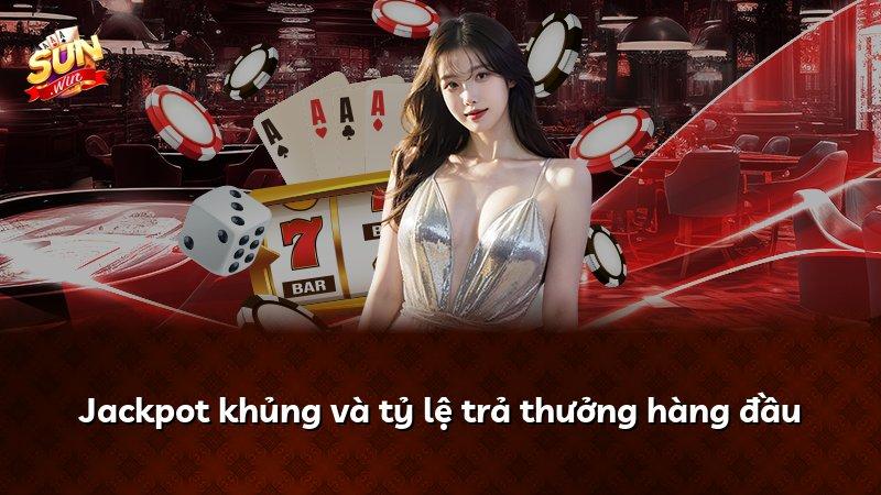 Jackpot khủng và tỷ lệ trả thưởng hàng đầu