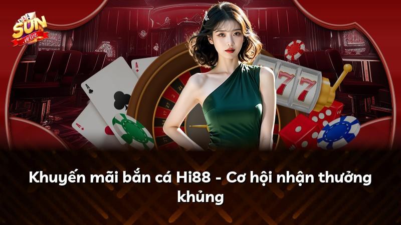 Khuyến mãi bắn cá Hi88 - Cơ hội nhận thưởng khủng