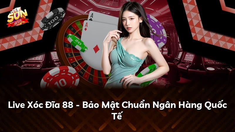 Live Xóc Đĩa 88 - Bảo Mật Chuẩn Ngân Hàng Quốc Tế