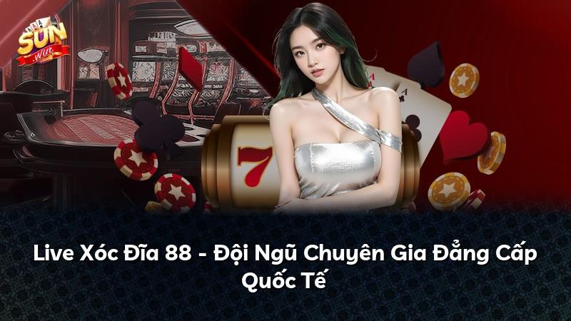 Live Xóc Đĩa 88 - Đội Ngũ Chuyên Gia Đẳng Cấp Quốc Tế