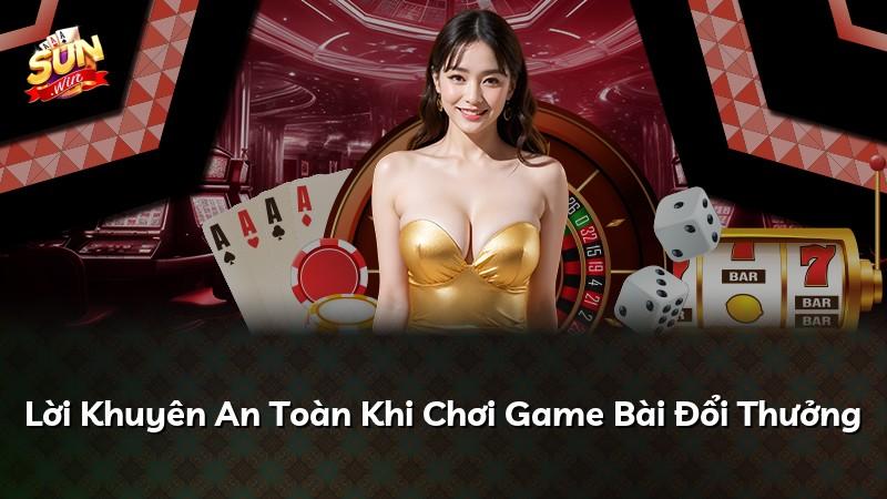 Lời Khuyên An Toàn Khi Chơi Game Bài Đổi Thưởng