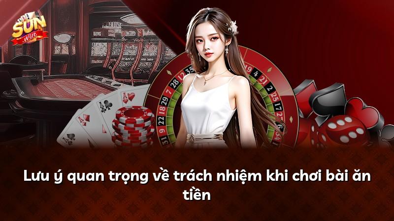 Lưu ý quan trọng về trách nhiệm khi chơi bài ăn tiền