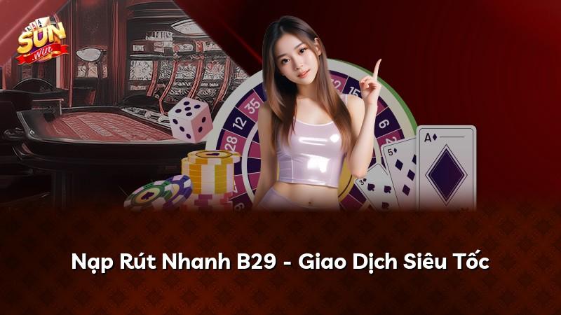 Nạp Rút Nhanh B29 - Giao Dịch Siêu Tốc