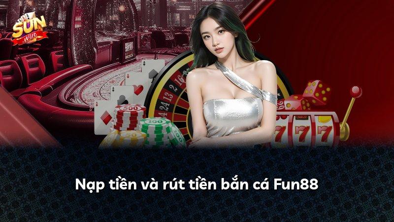 Nạp tiền và rút tiền bắn cá Fun88