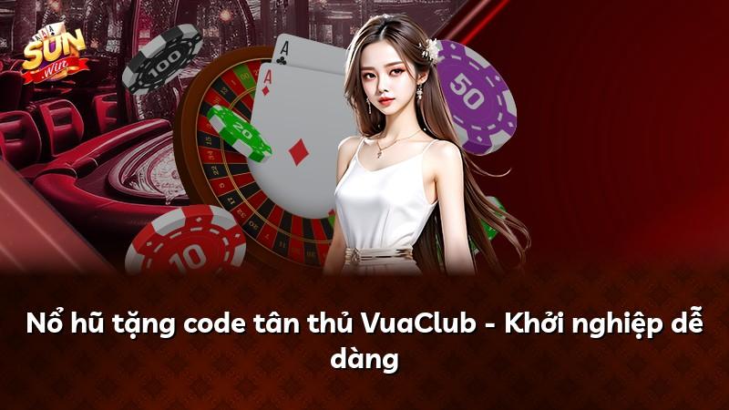 Nổ hũ tặng code tân thủ VuaClub - Khởi nghiệp dễ dàng