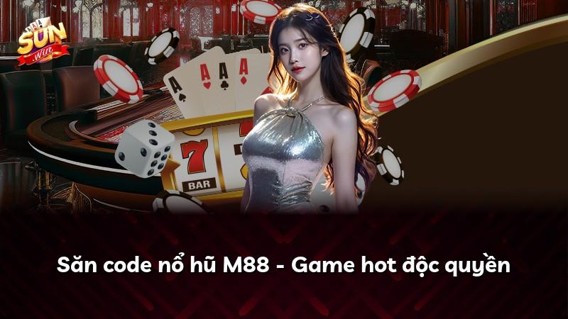 Săn code nổ hũ M88 - Game hot độc quyền