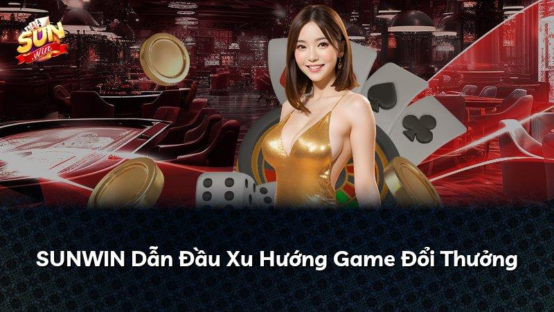 SUNWIN Dẫn Đầu Xu Hướng Game Đổi Thưởng