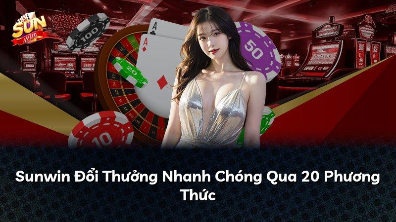 Sunwin Đổi Thưởng Nhanh Chóng Qua 20 Phương Thức