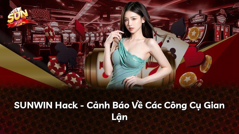 SUNWIN Hack - Cảnh Báo Về Các Công Cụ Gian Lận