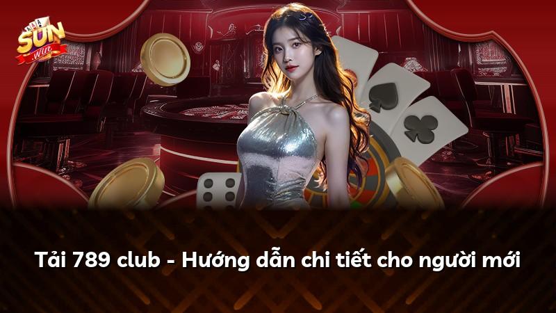 Tải 789 club - Hướng dẫn chi tiết cho người mới