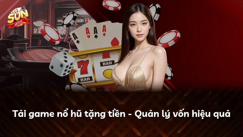 Tải game nổ hũ tặng tiền - Quản lý vốn hiệu quả