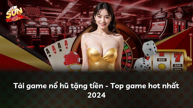 Tải game nổ hũ tặng tiền - Top game hot nhất 2024
