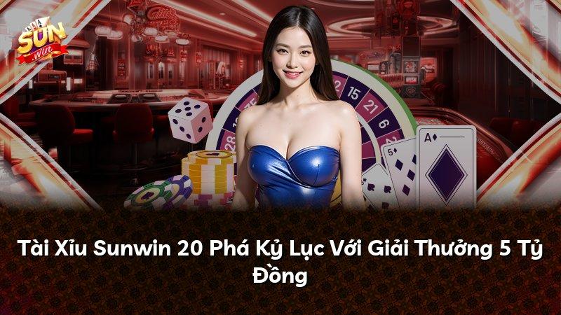 Tài Xỉu Sunwin 20 Phá Kỷ Lục Với Giải Thưởng 5 Tỷ Đồng