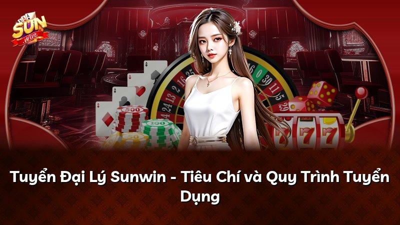 Tuyển Đại Lý Sunwin - Tiêu Chí và Quy Trình Tuyển Dụng